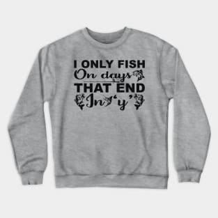 i only fish on days that end in y Crewneck Sweatshirt